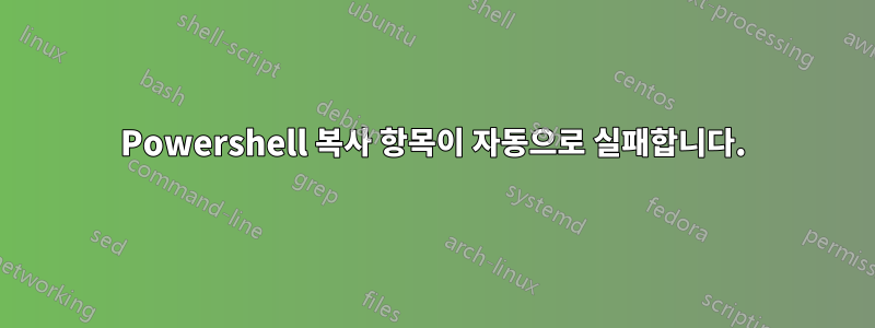 Powershell 복사 항목이 자동으로 실패합니다.