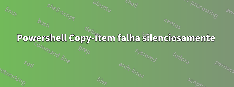 Powershell Copy-Item falha silenciosamente