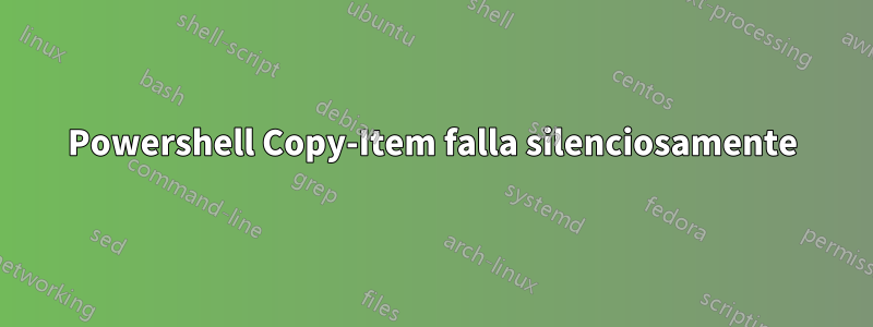 Powershell Copy-Item falla silenciosamente