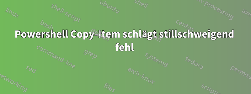 Powershell Copy-Item schlägt stillschweigend fehl