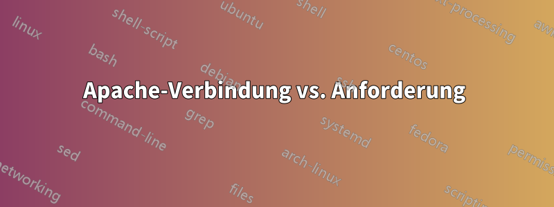 Apache-Verbindung vs. Anforderung