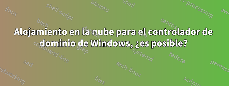 Alojamiento en la nube para el controlador de dominio de Windows, ¿es posible?