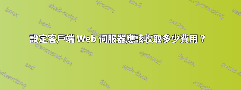 設定客戶端 Web 伺服器應該收取多少費用？ 