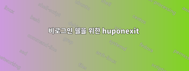 비로그인 쉘을 위한 huponexit