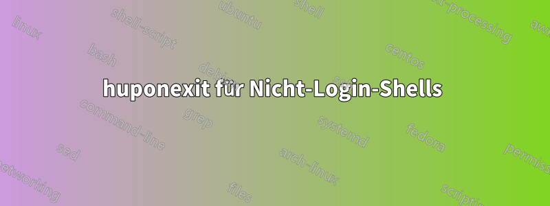huponexit für Nicht-Login-Shells