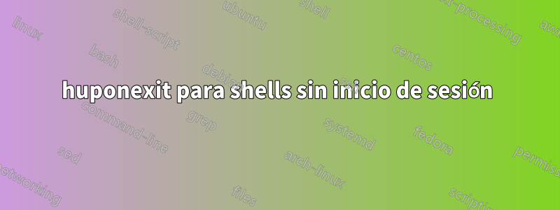 huponexit para shells sin inicio de sesión
