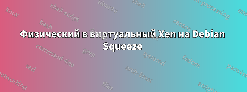 Физический в виртуальный Xen на Debian Squeeze