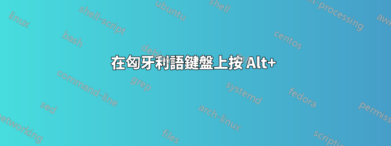 在匈牙利語鍵盤上按 Alt+