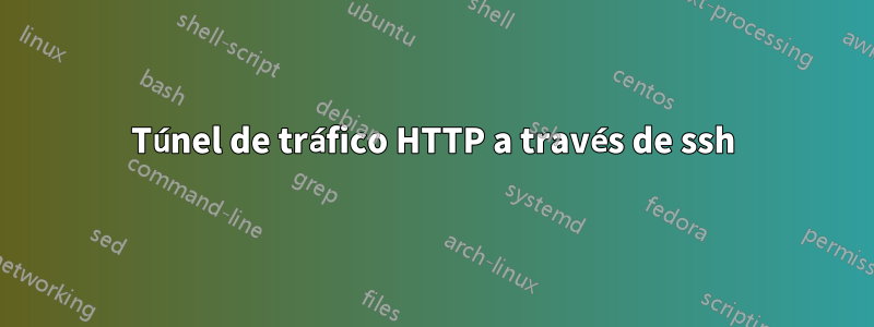 Túnel de tráfico HTTP a través de ssh