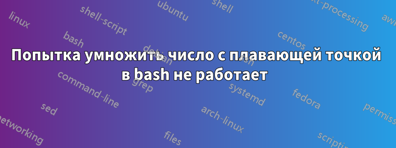 Попытка умножить число с плавающей точкой в ​​bash не работает 