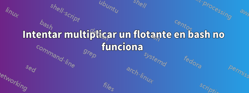 Intentar multiplicar un flotante en bash no funciona 