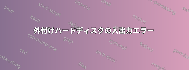 外付けハードディスクの入出力エラー
