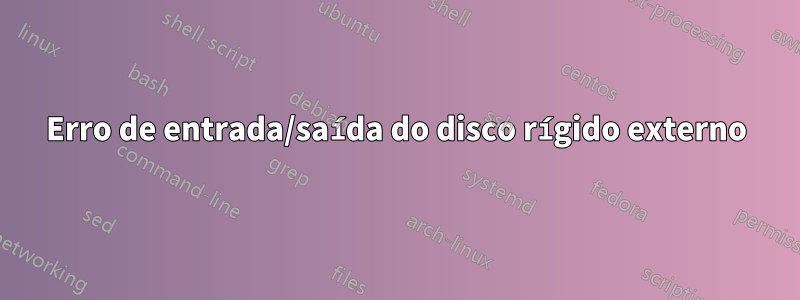 Erro de entrada/saída do disco rígido externo