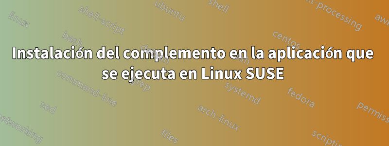Instalación del complemento en la aplicación que se ejecuta en Linux SUSE