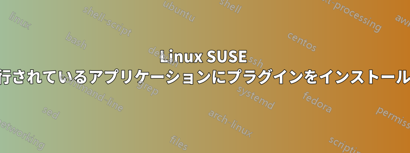 Linux SUSE で実行されているアプリケーションにプラグインをインストールする