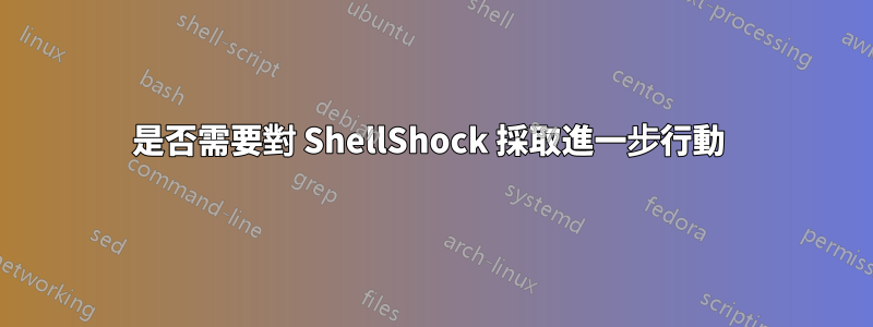 是否需要對 ShellShock 採取進一步行動 
