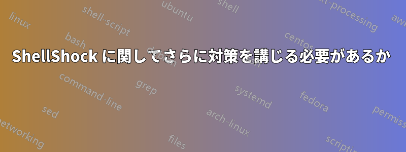 ShellShock に関してさらに対策を講じる必要があるか 
