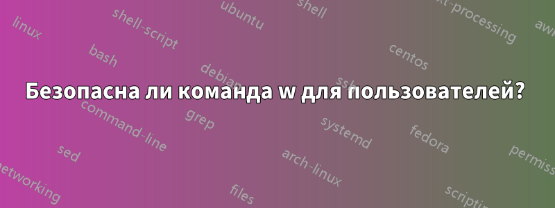 Безопасна ли команда w для пользователей?