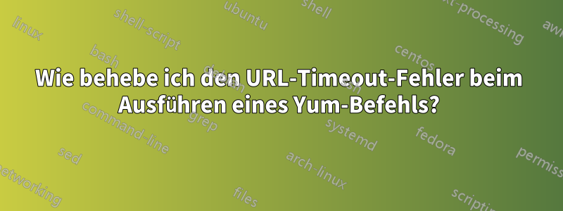 Wie behebe ich den URL-Timeout-Fehler beim Ausführen eines Yum-Befehls?