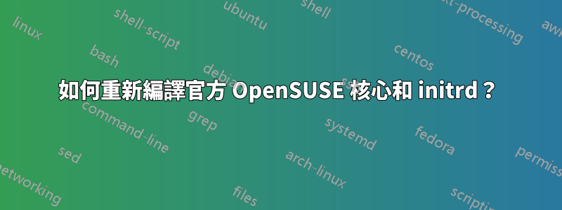 如何重新編譯官方 OpenSUSE 核心和 initrd？