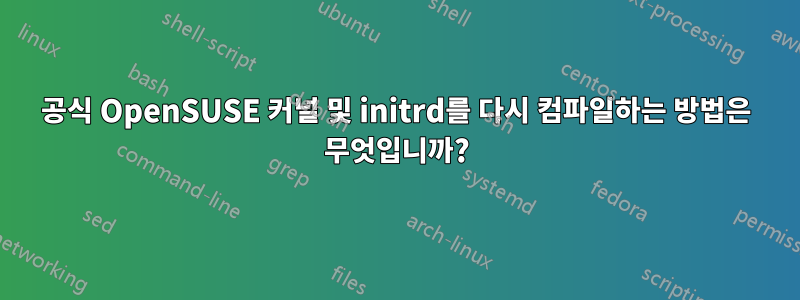 공식 OpenSUSE 커널 및 initrd를 다시 컴파일하는 방법은 무엇입니까?