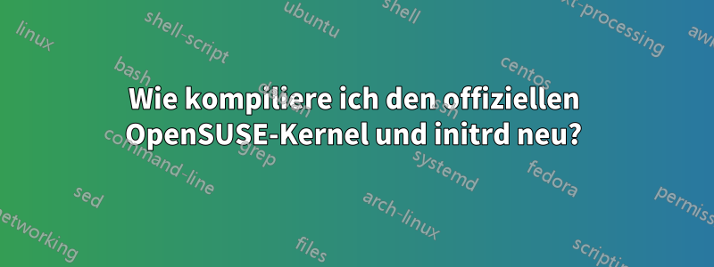 Wie kompiliere ich den offiziellen OpenSUSE-Kernel und initrd neu?