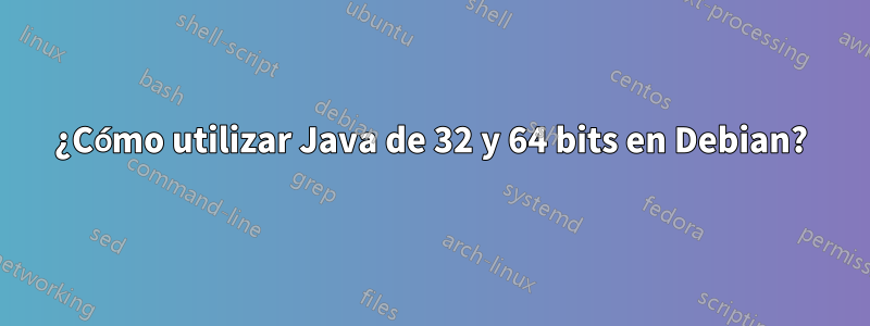¿Cómo utilizar Java de 32 y 64 bits en Debian?