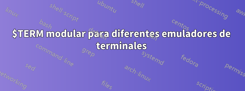 $TERM modular para diferentes emuladores de terminales