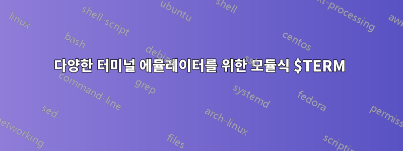 다양한 터미널 에뮬레이터를 위한 모듈식 $TERM