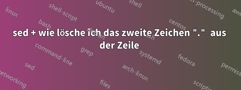 sed + wie lösche ich das zweite Zeichen "." aus der Zeile