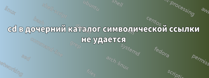 cd в дочерний каталог символической ссылки не удается