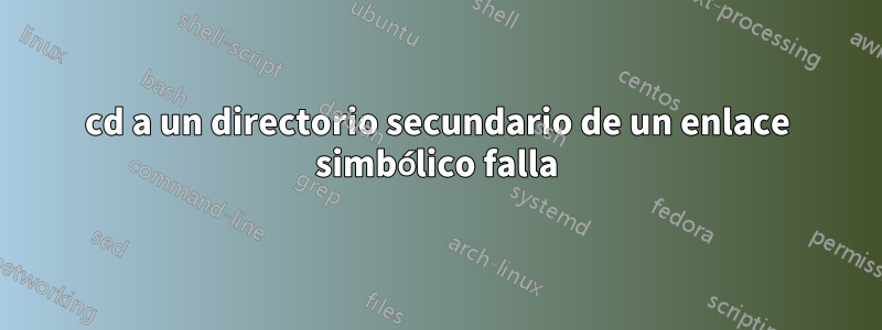 cd a un directorio secundario de un enlace simbólico falla