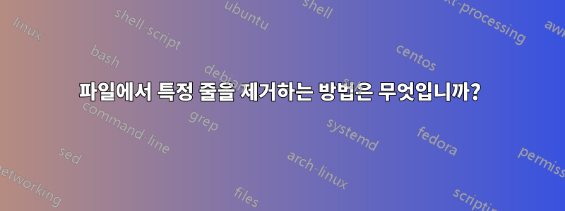 파일에서 특정 줄을 제거하는 방법은 무엇입니까?