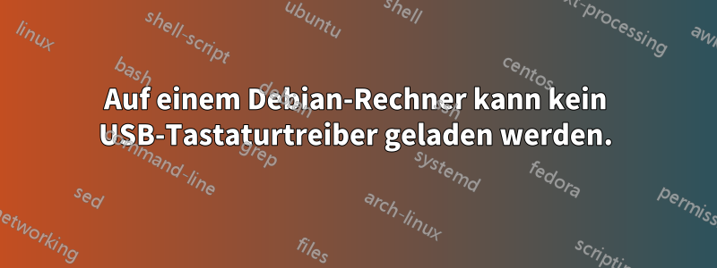 Auf einem Debian-Rechner kann kein USB-Tastaturtreiber geladen werden.