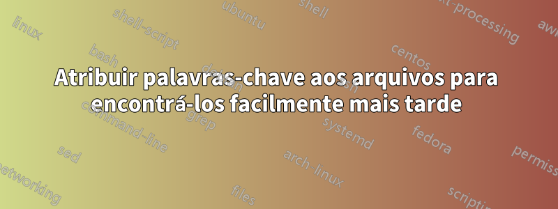 Atribuir palavras-chave aos arquivos para encontrá-los facilmente mais tarde