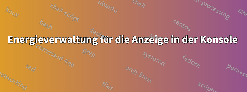 Energieverwaltung für die Anzeige in der Konsole