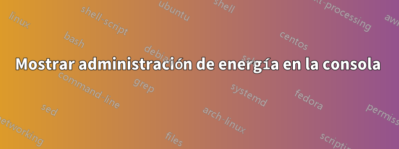 Mostrar administración de energía en la consola