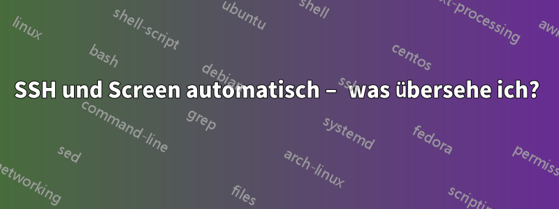SSH und Screen automatisch – was übersehe ich?