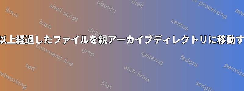 1年以上経過したファイルを親アーカイブディレクトリに移動する
