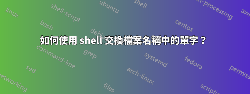 如何使用 shell 交換檔案名稱中的單字？