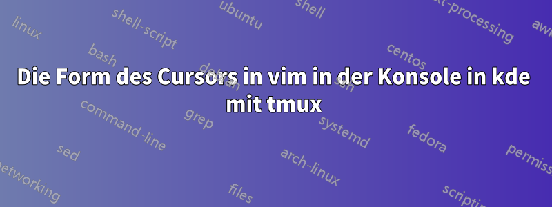 Die Form des Cursors in vim in der Konsole in kde mit tmux