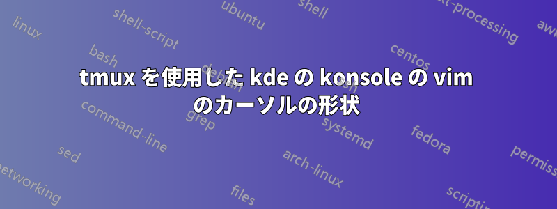 tmux を使用した kde の konsole の vim のカーソルの形状