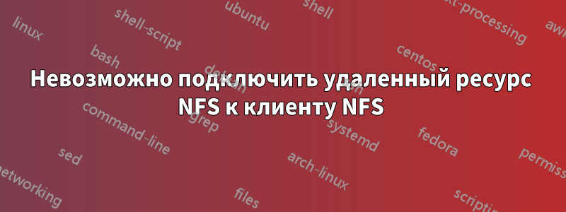 Невозможно подключить удаленный ресурс NFS к клиенту NFS