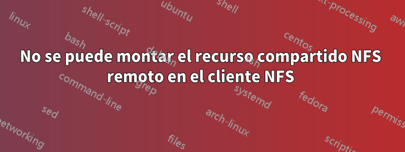 No se puede montar el recurso compartido NFS remoto en el cliente NFS