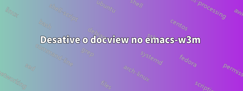 Desative o docview no emacs-w3m