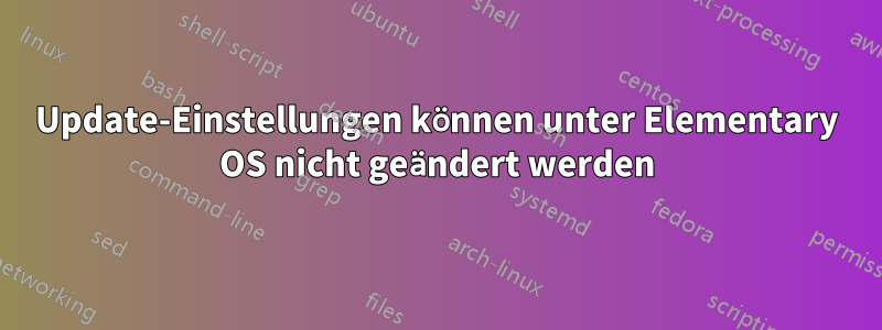 Update-Einstellungen können unter Elementary OS nicht geändert werden
