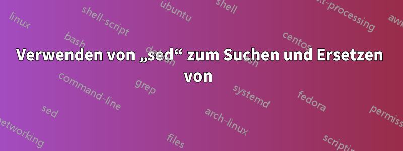 Verwenden von „sed“ zum Suchen und Ersetzen von 