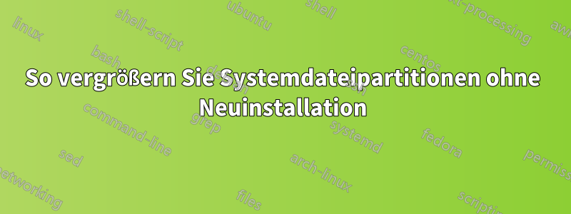 So vergrößern Sie Systemdateipartitionen ohne Neuinstallation