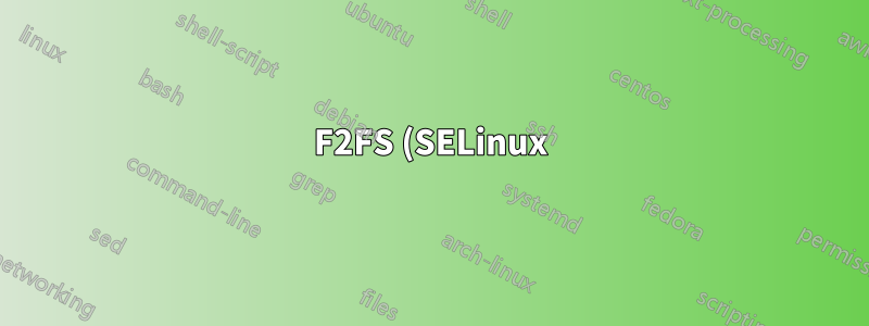 F2FS (SELinux) kann nicht beschriftet werden