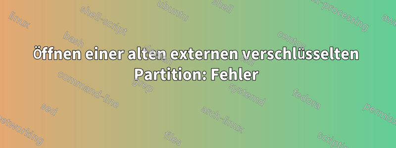 Öffnen einer alten externen verschlüsselten Partition: Fehler